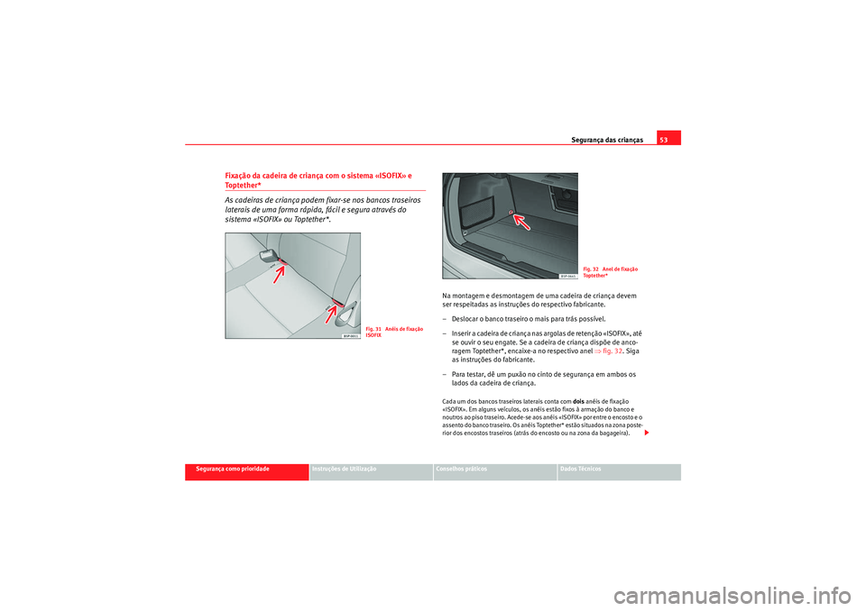 Seat Altea XL 2011  Manual do proprietário (in Portuguese)  Segurança das crianças53
Segurança como prioridade
Instruções de Utilização
Conselhos práticos
Dados Técnicos
Fixação da cadeira de criança com o sistema «ISOFIX» e To p t e t h e r *
As