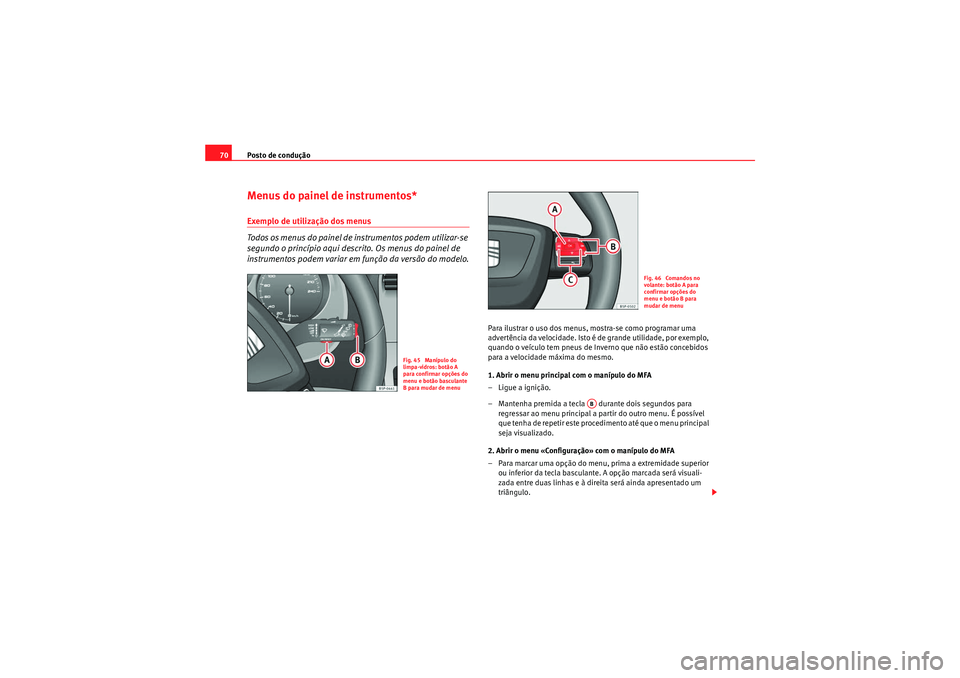 Seat Altea XL 2011  Manual do proprietário (in Portuguese)  Posto de condução
70Menus do painel de instrumentos*Exemplo de utilização dos menus 
Todos os menus do painel de instrumentos podem utilizar-se 
segundo o princípio aqui descrito. Os menus do pai