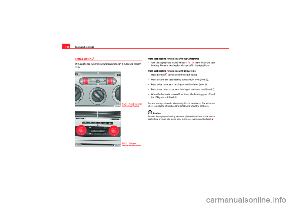 Seat Altea XL 2010 Owners Manual Seats and stowage
136Heated seats*
The front seat cushions and backrests can be heated electri-
cally.
Front seat heating for vehicles without Climatronic
– Turn the appropriate thumb wheel Seat Altea XL 2010 Owners Manual Seats and stowage
136Heated seats*
The front seat cushions and backrests can be heated electri-
cally.
Front seat heating for vehicles without Climatronic
– Turn the appropriate thumb wheel
