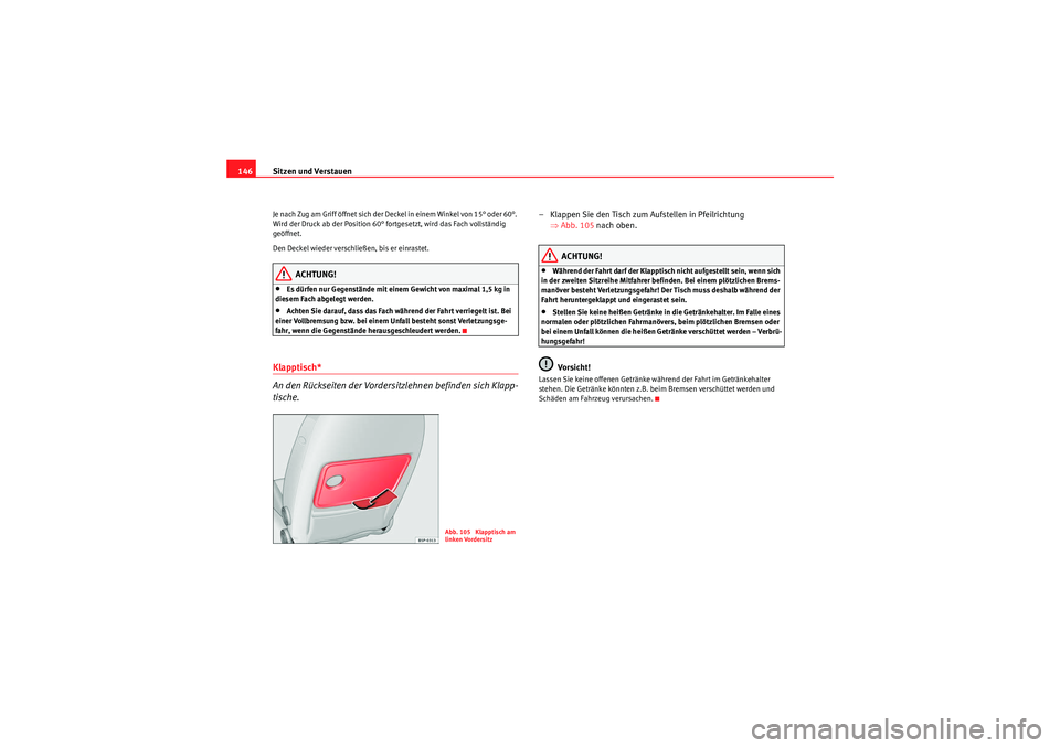 Seat Altea XL 2010 Betriebsanleitung (in German) Sitzen und Verstauen
146Je nach Zug am Griff öffnet sich der Deckel in einem Winkel von 15° oder 60°.
Wird der Druck ab der Position 60° fortgesetzt, wird das Fach vollständig
geöffnet.
Den De Seat Altea XL 2010 Betriebsanleitung (in German) Sitzen und Verstauen
146Je nach Zug am Griff öffnet sich der Deckel in einem Winkel von 15° oder 60°.
Wird der Druck ab der Position 60° fortgesetzt, wird das Fach vollständig
geöffnet.
Den De