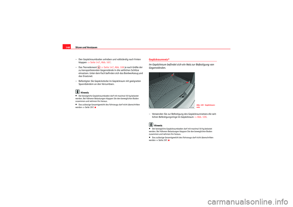 Seat Altea XL 2010 Betriebsanleitung (in German) Sitzen und Verstauen
148
– Den Gepäckraumboden anheben und vollständig nach hinten klappen ⇒ Seite 147, Abb. 107 .
– Das Trennelement ⇒Seite 147, Abb. 108 je nach Größe der
zu transpo Seat Altea XL 2010 Betriebsanleitung (in German) Sitzen und Verstauen
148
– Den Gepäckraumboden anheben und vollständig nach hinten klappen ⇒ Seite 147, Abb. 107 .
– Das Trennelement ⇒Seite 147, Abb. 108 je nach Größe der
zu transpo