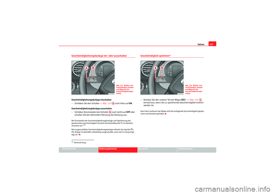 Seat Altea XL 2010 Betriebsanleitung (in German) Fahren197
Sicher ist sicher
Bedienungshinweise
Rat und Tat
Te c h n i s c h e D a t e n
Geschwindigkeitsregelanlage ein- oder ausschaltenGeschwindigkeitsregelanlage einschalten
– Schieben Sie den S Seat Altea XL 2010 Betriebsanleitung (in German) Fahren197
Sicher ist sicher
Bedienungshinweise
Rat und Tat
Te c h n i s c h e D a t e n
Geschwindigkeitsregelanlage ein- oder ausschaltenGeschwindigkeitsregelanlage einschalten
– Schieben Sie den S