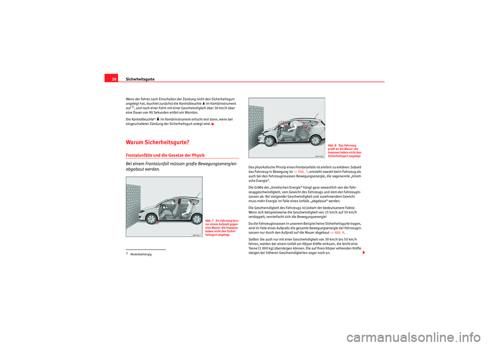 Seat Altea XL 2010 Betriebsanleitung (in German) Sicherheitsgurte
20Wenn der Fahrer nach Einschalten der Zündung nicht den Sicherheitsgurt
angelegt hat, leuchtet zunächst die Kontrollleuchte im Kombiinstrument
auf 1), und nach einer Fahrt m Seat Altea XL 2010 Betriebsanleitung (in German) Sicherheitsgurte
20Wenn der Fahrer nach Einschalten der Zündung nicht den Sicherheitsgurt
angelegt hat, leuchtet zunächst die Kontrollleuchte im Kombiinstrument
auf 1), und nach einer Fahrt m