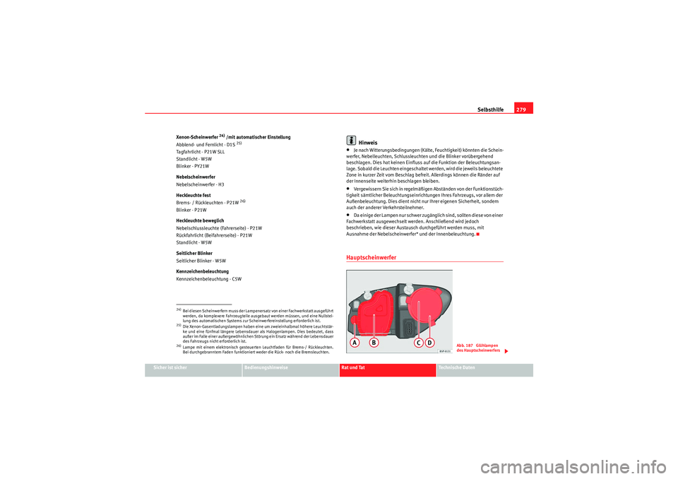 Seat Altea XL 2010 Betriebsanleitung (in German) Selbsthilfe279
Sicher ist sicher
Bedienungshinweise
Rat und Tat
Te c h n i s c h e D a t e n
Xenon-Scheinwerfer
24) /mit automatischer Einstellung
Abblend- und Fernlicht - D1S
25)
Tagfahrlicht - P2 Seat Altea XL 2010 Betriebsanleitung (in German) Selbsthilfe279
Sicher ist sicher
Bedienungshinweise
Rat und Tat
Te c h n i s c h e D a t e n
Xenon-Scheinwerfer
24) /mit automatischer Einstellung
Abblend- und Fernlicht - D1S
25)
Tagfahrlicht - P2