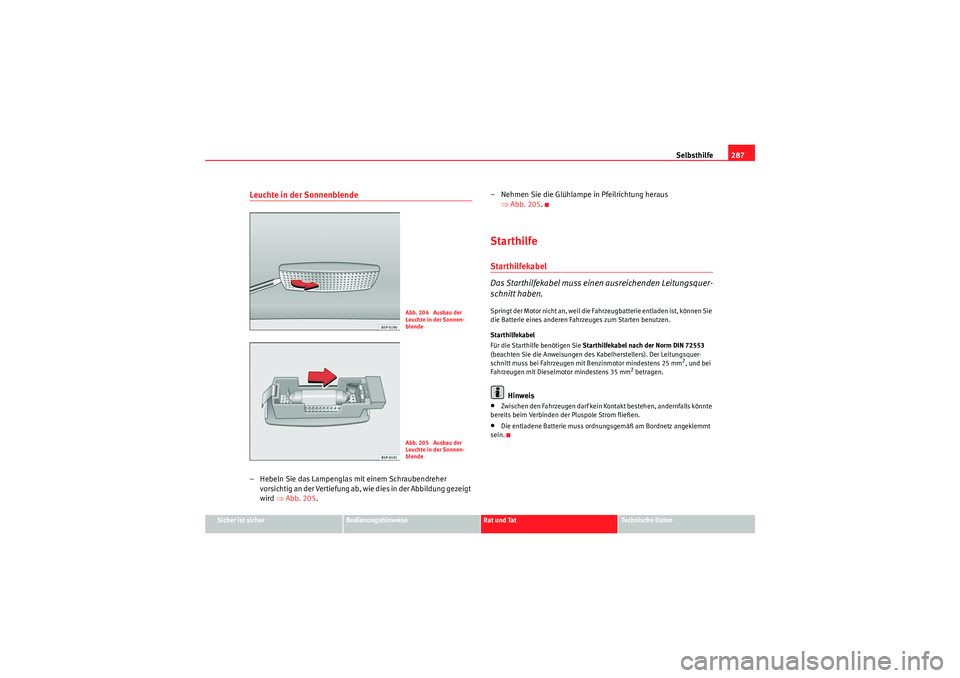 Seat Altea XL 2010 Betriebsanleitung (in German) Selbsthilfe287
Sicher ist sicher
Bedienungshinweise
Rat und Tat
Te c h n i s c h e D a t e n
Leuchte in der Sonnenblende– Hebeln Sie das Lampenglas mit einem Schraubendreher
vorsichtig an der Vert Seat Altea XL 2010 Betriebsanleitung (in German) Selbsthilfe287
Sicher ist sicher
Bedienungshinweise
Rat und Tat
Te c h n i s c h e D a t e n
Leuchte in der Sonnenblende– Hebeln Sie das Lampenglas mit einem Schraubendreher
vorsichtig an der Vert