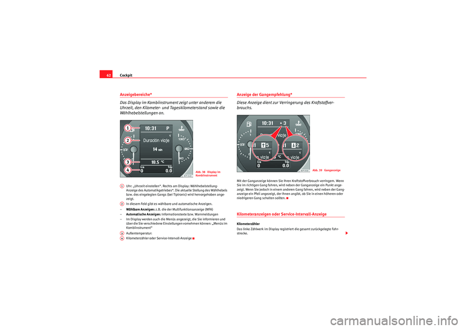 Seat Altea XL 2010 Betriebsanleitung (in German) Cockpit
62Anzeigebereiche*
Das Display im Kombiinstrument zeigt unter anderem die
Uhrzeit, den Kilometer- und Tageskilometerstand sowie die
Wählhebelstellungen an.
Uhr: „Uhrzeit einstellen“. Re Seat Altea XL 2010 Betriebsanleitung (in German) Cockpit
62Anzeigebereiche*
Das Display im Kombiinstrument zeigt unter anderem die
Uhrzeit, den Kilometer- und Tageskilometerstand sowie die
Wählhebelstellungen an.
Uhr: „Uhrzeit einstellen“. Re