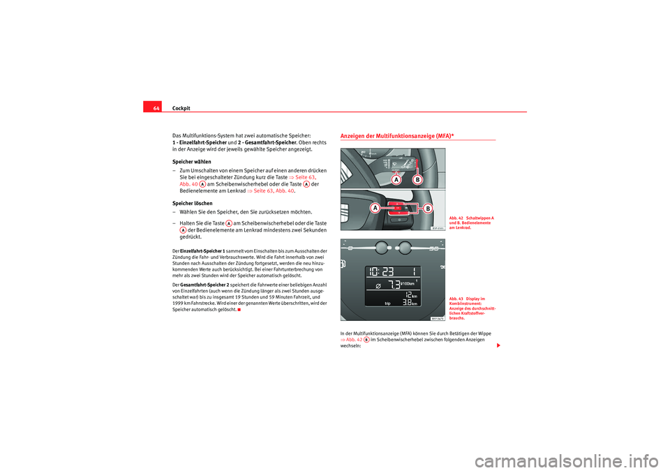 Seat Altea XL 2010 Betriebsanleitung (in German) Cockpit
64
Das Multifunktions-System hat zwei automatische Speicher:
1 - Einzelfahrt-Speicher und 2 - Gesamtfahrt-Speicher . Oben rechts
in der Anzeige wird der jeweils gewählte Speicher angezeigt Seat Altea XL 2010 Betriebsanleitung (in German) Cockpit
64
Das Multifunktions-System hat zwei automatische Speicher:
1 - Einzelfahrt-Speicher und 2 - Gesamtfahrt-Speicher . Oben rechts
in der Anzeige wird der jeweils gewählte Speicher angezeigt