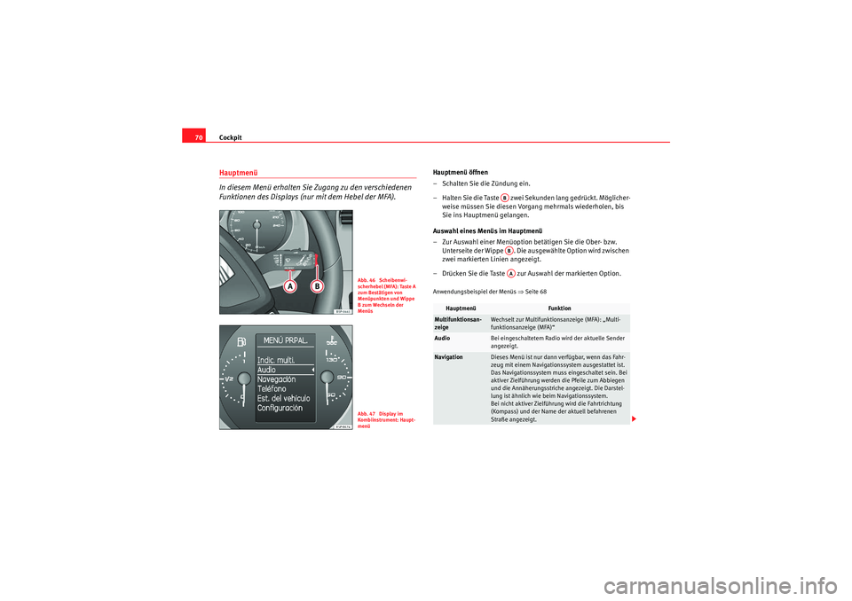 Seat Altea XL 2010 Betriebsanleitung (in German) Cockpit
70Hauptmenü
In diesem Menü erhalten Sie Zugang zu den verschiedenen
Funktionen des Displays (nur mit dem Hebel der MFA).
Hauptmenü öffnen
– Schalten Sie die Zündung ein.
– Halten Sie Seat Altea XL 2010 Betriebsanleitung (in German) Cockpit
70Hauptmenü
In diesem Menü erhalten Sie Zugang zu den verschiedenen
Funktionen des Displays (nur mit dem Hebel der MFA).
Hauptmenü öffnen
– Schalten Sie die Zündung ein.
– Halten Sie