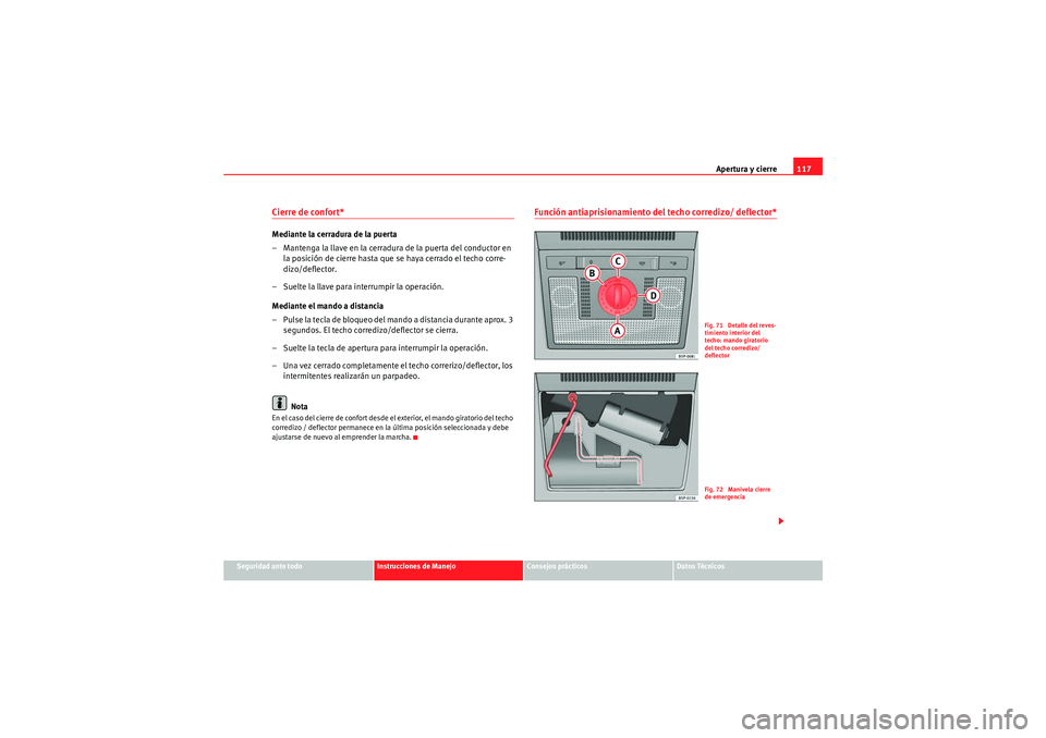 Seat Altea XL 2010 Manual del propietario (in Spanish) Apertura y cierre117
Seguridad ante todo
Instrucciones de Manejo
Consejos prácticos
Datos Técnicos
Cierre de confort* Mediante la cerradura de la puerta
– Mantenga la llave en la cerradura de la p Seat Altea XL 2010 Manual del propietario (in Spanish) Apertura y cierre117
Seguridad ante todo
Instrucciones de Manejo
Consejos prácticos
Datos Técnicos
Cierre de confort* Mediante la cerradura de la puerta
– Mantenga la llave en la cerradura de la p