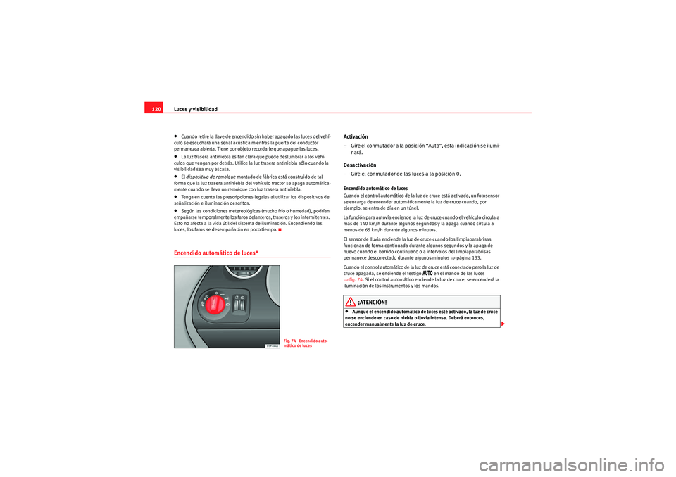 Seat Altea XL 2010 Manual del propietario (in Spanish) Luces y visibilidad
120•Cuando retire la llave de encendido sin haber apagado las luces del vehí-
culo se escuchará una señal acústica mientras la puerta del conductor
permanezca abierta. Tiene Seat Altea XL 2010 Manual del propietario (in Spanish) Luces y visibilidad
120•Cuando retire la llave de encendido sin haber apagado las luces del vehí-
culo se escuchará una señal acústica mientras la puerta del conductor
permanezca abierta. Tiene