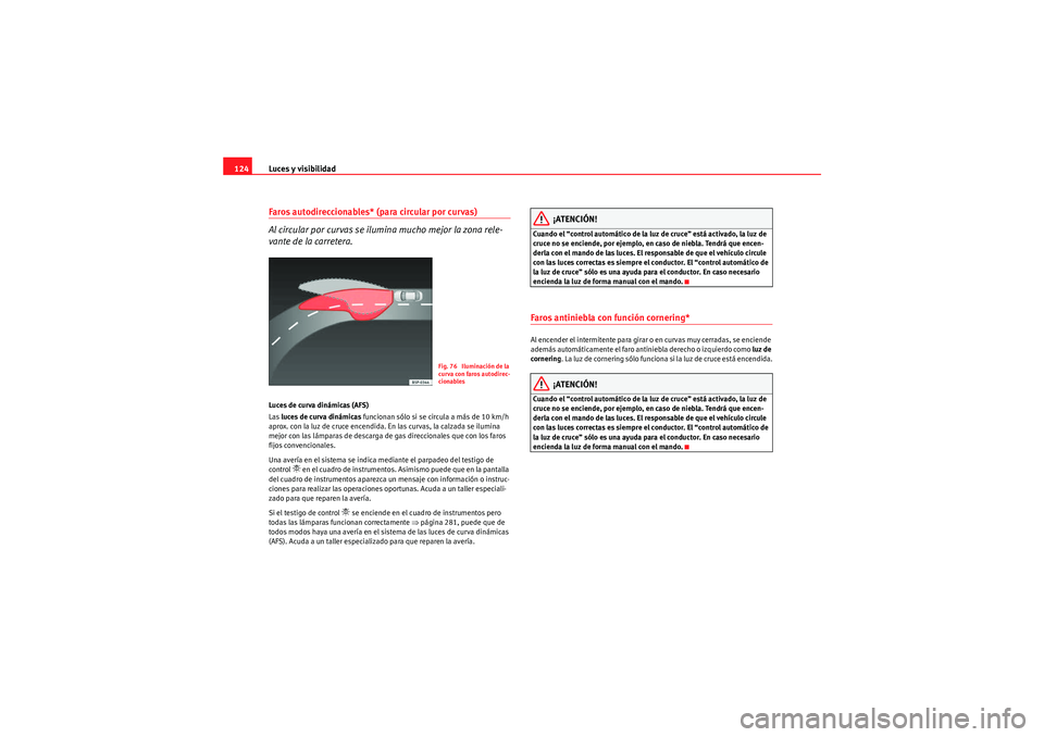 Seat Altea XL 2010 Manual del propietario (in Spanish) Luces y visibilidad
124Faros autodireccionables* (para circular por curvas)
Al circular por curvas se ilumina mucho mejor la zona rele-
vante de la carretera.Luces de curva dinámicas (AFS)
Las luces Seat Altea XL 2010 Manual del propietario (in Spanish) Luces y visibilidad
124Faros autodireccionables* (para circular por curvas)
Al circular por curvas se ilumina mucho mejor la zona rele-
vante de la carretera.Luces de curva dinámicas (AFS)
Las luces