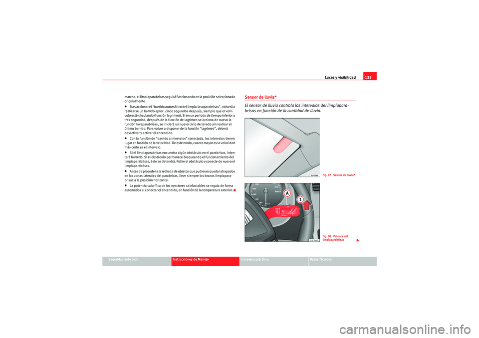 Seat Altea XL 2010 Manual del propietario (in Spanish) Luces y visibilidad133
Seguridad ante todo
Instrucciones de Manejo
Consejos prácticos
Datos Técnicos
marcha, el limpiaparabrisas seguirá funcionando en la posición seleccionada
originalmente
•T Seat Altea XL 2010 Manual del propietario (in Spanish) Luces y visibilidad133
Seguridad ante todo
Instrucciones de Manejo
Consejos prácticos
Datos Técnicos
marcha, el limpiaparabrisas seguirá funcionando en la posición seleccionada
originalmente
•T