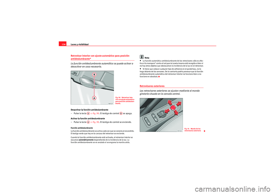 Seat Altea XL 2010 Manual del propietario (in Spanish) Luces y visibilidad
136Retrovisor interior con ajuste automático para posición antideslumbrante*
La función antideslumbrante automática se puede activar o
desactivar en caso necesario.Desactivar Seat Altea XL 2010 Manual del propietario (in Spanish) Luces y visibilidad
136Retrovisor interior con ajuste automático para posición antideslumbrante*
La función antideslumbrante automática se puede activar o
desactivar en caso necesario.Desactivar