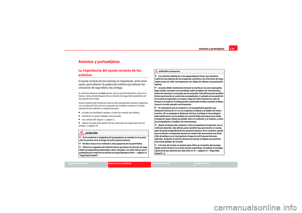 Seat Altea XL 2010 Manual del propietario (in Spanish) Asientos y portaobjetos139
Seguridad ante todo
Instrucciones de Manejo
Consejos prácticos
Datos Técnicos
Asientos y portaobjetosLa importancia del ajuste correcto de los asientos El ajuste correcto Seat Altea XL 2010 Manual del propietario (in Spanish) Asientos y portaobjetos139
Seguridad ante todo
Instrucciones de Manejo
Consejos prácticos
Datos Técnicos
Asientos y portaobjetosLa importancia del ajuste correcto de los asientos El ajuste correcto