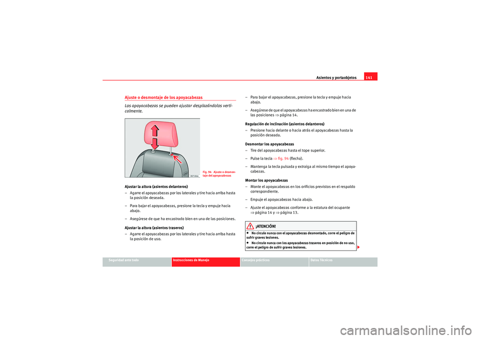 Seat Altea XL 2010 Manual del propietario (in Spanish) Asientos y portaobjetos141
Seguridad ante todo
Instrucciones de Manejo
Consejos prácticos
Datos Técnicos
Ajuste o desmontaje de los apoyacabezas
Los apoyacabezas se pueden ajustar desplazándolos ve Seat Altea XL 2010 Manual del propietario (in Spanish) Asientos y portaobjetos141
Seguridad ante todo
Instrucciones de Manejo
Consejos prácticos
Datos Técnicos
Ajuste o desmontaje de los apoyacabezas
Los apoyacabezas se pueden ajustar desplazándolos ve