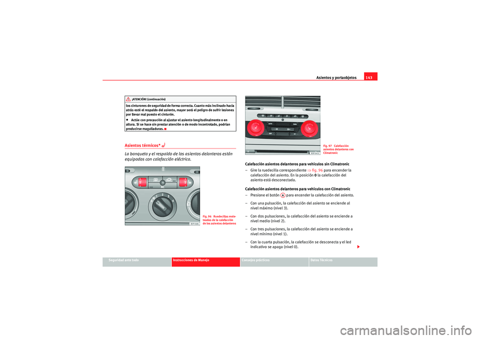 Seat Altea XL 2010 Manual del propietario (in Spanish) Asientos y portaobjetos143
Seguridad ante todo
Instrucciones de Manejo
Consejos prácticos
Datos Técnicos
los cinturones de seguridad de forma correcta. Cuanto más inclinado hacia
atrás esté el r Seat Altea XL 2010 Manual del propietario (in Spanish) Asientos y portaobjetos143
Seguridad ante todo
Instrucciones de Manejo
Consejos prácticos
Datos Técnicos
los cinturones de seguridad de forma correcta. Cuanto más inclinado hacia
atrás esté el r