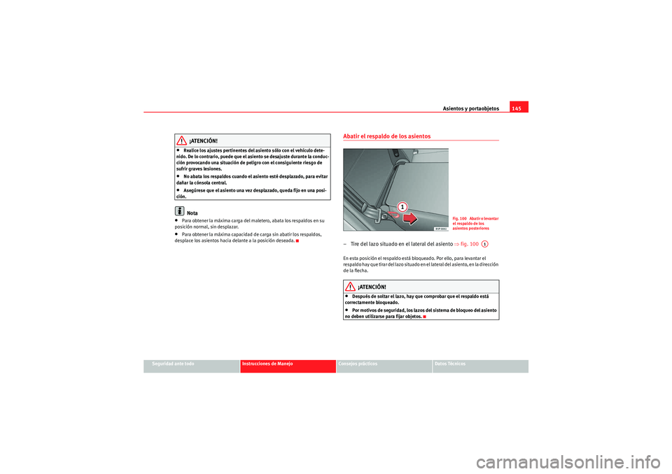 Seat Altea XL 2010 Manual del propietario (in Spanish) Asientos y portaobjetos145
Seguridad ante todo
Instrucciones de Manejo
Consejos prácticos
Datos Técnicos
¡ATENCIÓN!
•Realice los ajustes pertinentes del asiento sólo con el vehículo dete-
nido Seat Altea XL 2010 Manual del propietario (in Spanish) Asientos y portaobjetos145
Seguridad ante todo
Instrucciones de Manejo
Consejos prácticos
Datos Técnicos
¡ATENCIÓN!
•Realice los ajustes pertinentes del asiento sólo con el vehículo dete-
nido