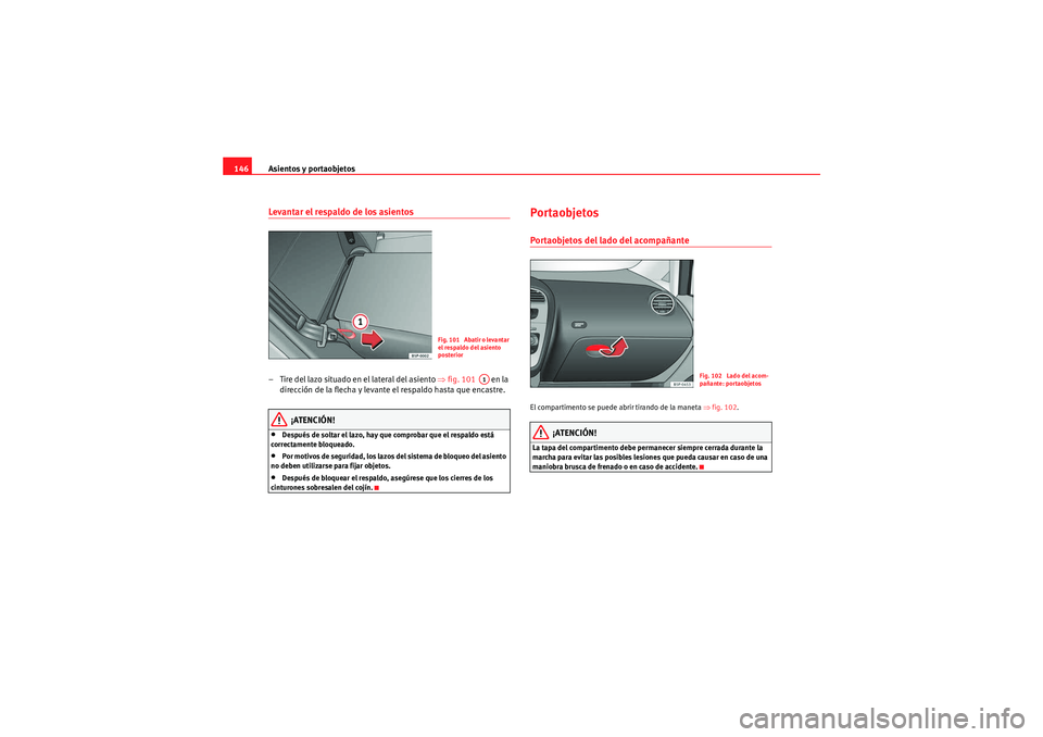 Seat Altea XL 2010 Manual del propietario (in Spanish) Asientos y portaobjetos
146Levantar el respaldo de los asientos– Tire del lazo situado en el lateral del asiento ⇒ fig. 101 en la
dirección de la flecha y levante el respaldo hasta que encastr Seat Altea XL 2010 Manual del propietario (in Spanish) Asientos y portaobjetos
146Levantar el respaldo de los asientos– Tire del lazo situado en el lateral del asiento ⇒ fig. 101 en la
dirección de la flecha y levante el respaldo hasta que encastr
