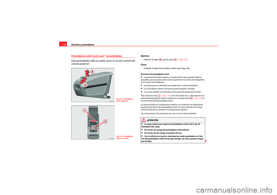 Seat Altea XL 2010 Manual del propietario (in Spanish) Asientos y portaobjetos
154Portaobjetos móvil multi-usos*- Generalidades
Este portaobjetos sólo se puede situar en la zona central del
asiento posterior
Apertura
– Levante la tapa , por la zona Seat Altea XL 2010 Manual del propietario (in Spanish) Asientos y portaobjetos
154Portaobjetos móvil multi-usos*- Generalidades
Este portaobjetos sólo se puede situar en la zona central del
asiento posterior
Apertura
– Levante la tapa , por la zona