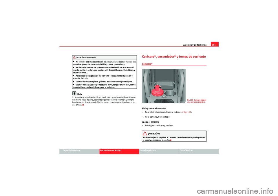 Seat Altea XL 2010 Manual del propietario (in Spanish) Asientos y portaobjetos155
Seguridad ante todo
Instrucciones de Manejo
Consejos prácticos
Datos Técnicos
•No coloque bebidas calientes en los posavasos. En caso de realizar una
maniobra, puede de Seat Altea XL 2010 Manual del propietario (in Spanish) Asientos y portaobjetos155
Seguridad ante todo
Instrucciones de Manejo
Consejos prácticos
Datos Técnicos
•No coloque bebidas calientes en los posavasos. En caso de realizar una
maniobra, puede de