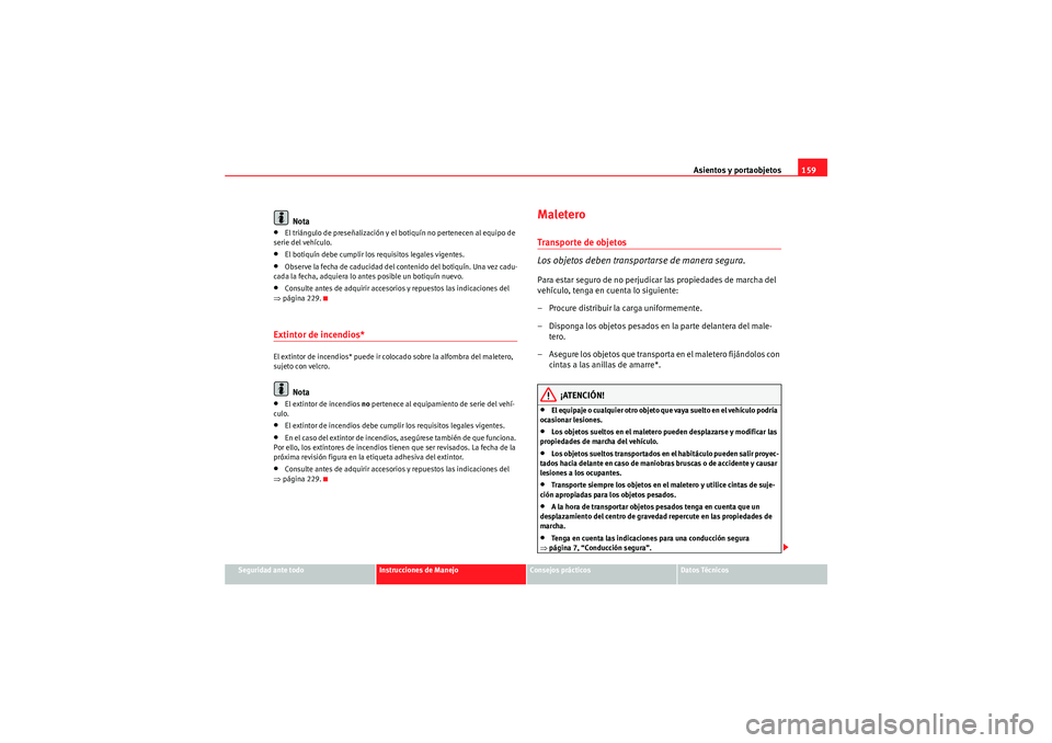 Seat Altea XL 2010 Manual del propietario (in Spanish) Asientos y portaobjetos159
Seguridad ante todo
Instrucciones de Manejo
Consejos prácticos
Datos Técnicos
Nota
•El triángulo de preseñalización y el botiquín no pertenecen al equipo de
serie d Seat Altea XL 2010 Manual del propietario (in Spanish) Asientos y portaobjetos159
Seguridad ante todo
Instrucciones de Manejo
Consejos prácticos
Datos Técnicos
Nota
•El triángulo de preseñalización y el botiquín no pertenecen al equipo de
serie d