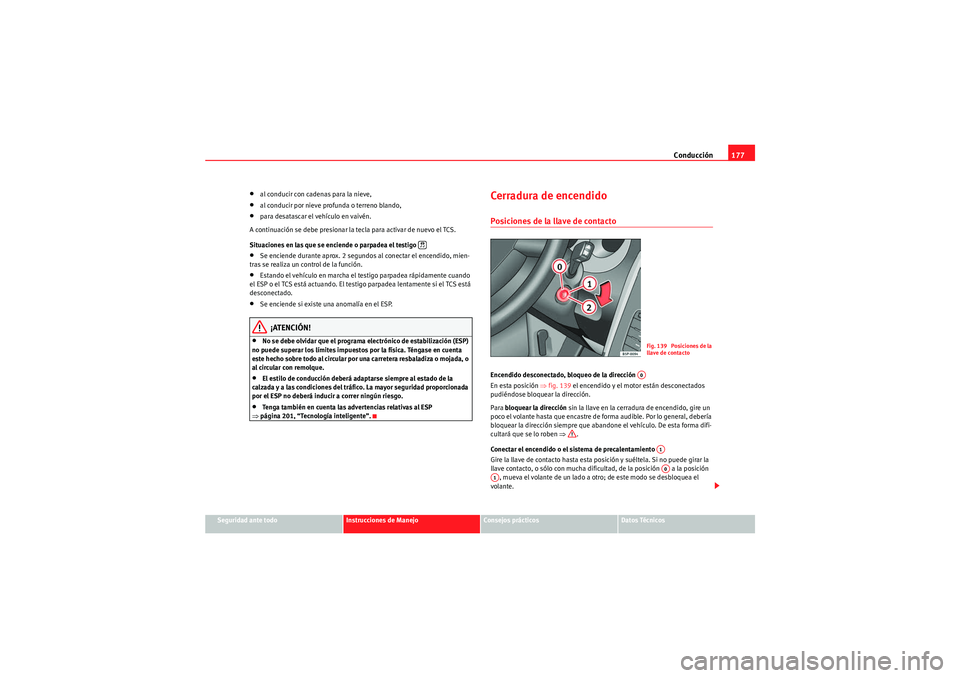Seat Altea XL 2010 Manual del propietario (in Spanish) Conducción177
Seguridad ante todo
Instrucciones de Manejo
Consejos prácticos
Datos Técnicos
•al conducir con cadenas para la nieve,•al conducir por nieve profunda o terreno blando,•para desat Seat Altea XL 2010 Manual del propietario (in Spanish) Conducción177
Seguridad ante todo
Instrucciones de Manejo
Consejos prácticos
Datos Técnicos
•al conducir con cadenas para la nieve,•al conducir por nieve profunda o terreno blando,•para desat