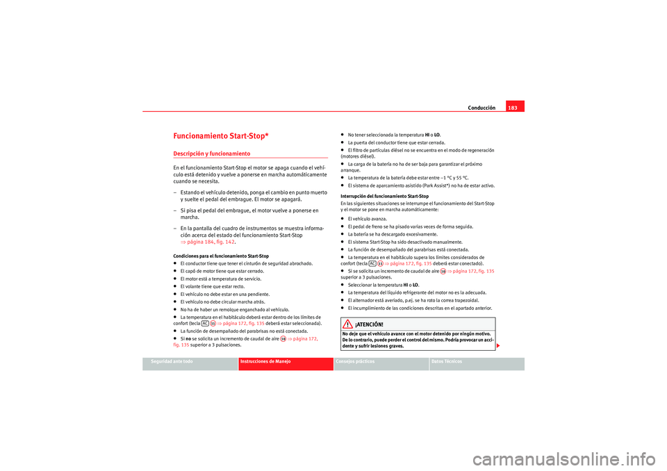 Seat Altea XL 2010 Manual del propietario (in Spanish) Conducción183
Seguridad ante todo
Instrucciones de Manejo
Consejos prácticos
Datos Técnicos
Funcionamiento Start-Stop*Descripción y funcionamientoEn el funcionamiento Start-Stop el motor se apaga Seat Altea XL 2010 Manual del propietario (in Spanish) Conducción183
Seguridad ante todo
Instrucciones de Manejo
Consejos prácticos
Datos Técnicos
Funcionamiento Start-Stop*Descripción y funcionamientoEn el funcionamiento Start-Stop el motor se apaga