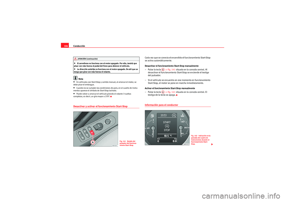 Seat Altea XL 2010 Manual del propietario (in Spanish) Conducción
184•El servofreno no funciona con el motor apagado. Por ello, tendrá que
pisar con más fuerza el pedal del freno para detener el vehículo.•La dirección asistida no funciona con el Seat Altea XL 2010 Manual del propietario (in Spanish) Conducción
184•El servofreno no funciona con el motor apagado. Por ello, tendrá que
pisar con más fuerza el pedal del freno para detener el vehículo.•La dirección asistida no funciona con el