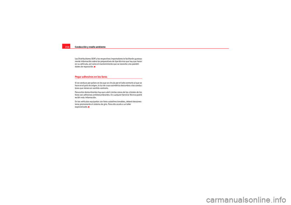 Seat Altea XL 2010  Manual del propietario (in Spanish) Conducción y medio ambiente
214Los Distribuidores SEAT y los respectivos importadores le facilitarán gustosa-
mente información sobre los preparativos de tipo técnico que hay que hacer 
en su veh