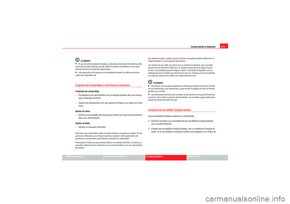 Seat Altea XL 2010 Manual del propietario (in Spanish) Conservación y limpieza223
Seguridad ante todo
Instrucciones de Manejo
Consejos prácticos
Datos Técnicos
¡Cuidado!
•El uso de ambientadores líquidos, colocados directamente sobre los difu-
sore Seat Altea XL 2010 Manual del propietario (in Spanish) Conservación y limpieza223
Seguridad ante todo
Instrucciones de Manejo
Consejos prácticos
Datos Técnicos
¡Cuidado!
•El uso de ambientadores líquidos, colocados directamente sobre los difu-
sore