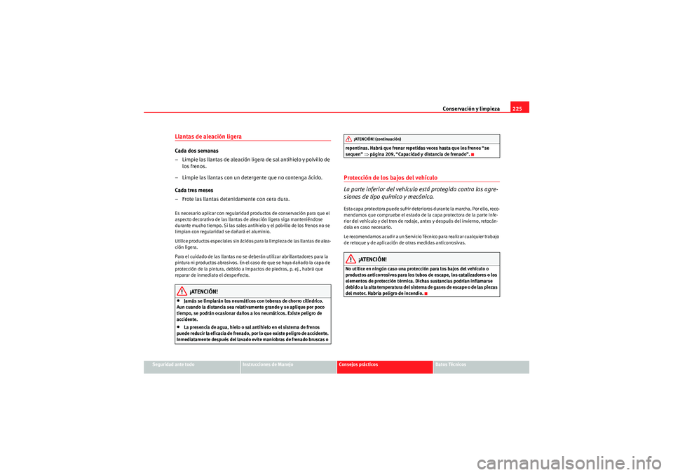 Seat Altea XL 2010 Manual del propietario (in Spanish) Conservación y limpieza225
Seguridad ante todo
Instrucciones de Manejo
Consejos prácticos
Datos Técnicos
Llantas de aleación ligeraCada dos semanas
– Limpie las llantas de aleación ligera de sa Seat Altea XL 2010 Manual del propietario (in Spanish) Conservación y limpieza225
Seguridad ante todo
Instrucciones de Manejo
Consejos prácticos
Datos Técnicos
Llantas de aleación ligeraCada dos semanas
– Limpie las llantas de aleación ligera de sa