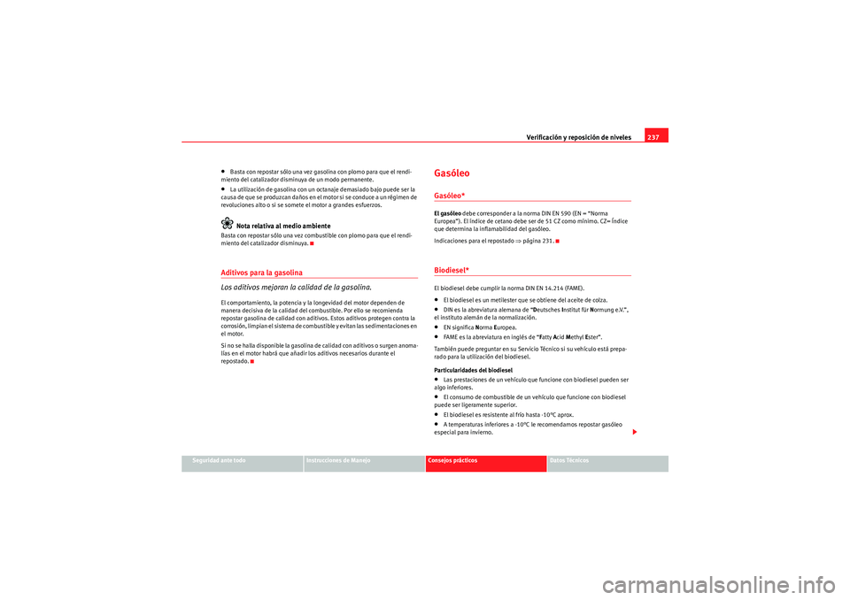 Seat Altea XL 2010 Manual del propietario (in Spanish) Verificación y reposición de niveles237
Seguridad ante todo
Instrucciones de Manejo
Consejos prácticos
Datos Técnicos
•Basta con repostar sólo una vez gasolina con plomo para que el rendi-
mien Seat Altea XL 2010 Manual del propietario (in Spanish) Verificación y reposición de niveles237
Seguridad ante todo
Instrucciones de Manejo
Consejos prácticos
Datos Técnicos
•Basta con repostar sólo una vez gasolina con plomo para que el rendi-
mien