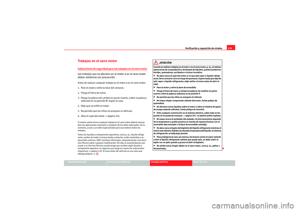 Seat Altea XL 2010  Manual del propietario (in Spanish) Verificación y reposición de niveles239
Seguridad ante todo
Instrucciones de Manejo
Consejos prácticos
Datos Técnicos
Trabajos en el vano motorI n d i caci o ne s d e  seg u r i dad  pa ra  l os  