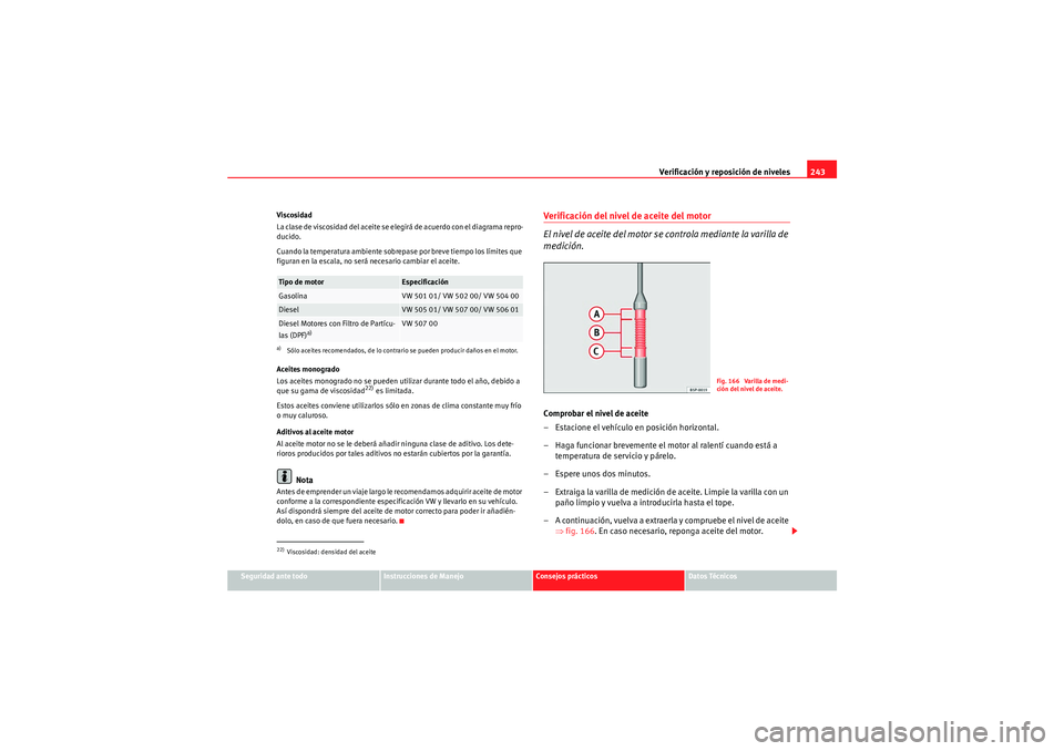 Seat Altea XL 2010  Manual del propietario (in Spanish) Verificación y reposición de niveles243
Seguridad ante todo
Instrucciones de Manejo
Consejos prácticos
Datos Técnicos
Viscosidad
L a  clas e  de  viscosidad  d e l acei te s e  e legi rá  d e a c