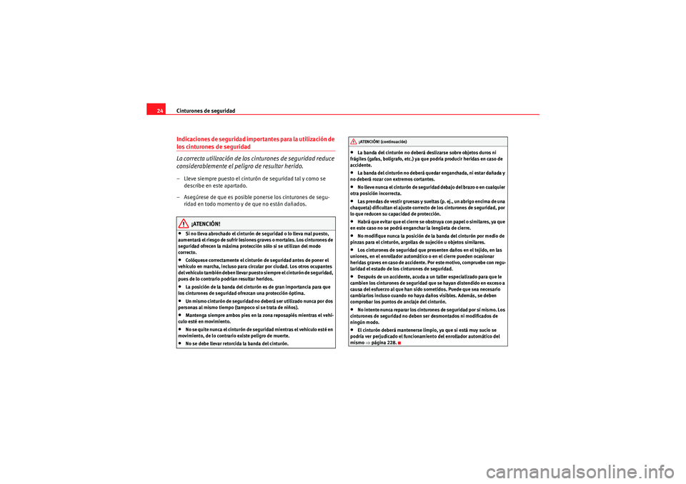 Seat Altea XL 2010  Manual del propietario (in Spanish) Cinturones de seguridad
24Indicaciones de seguridad importantes para la utilización de los cinturones de seguridad
La correcta utilización de los cinturones de seguridad reduce 
considerablemente el