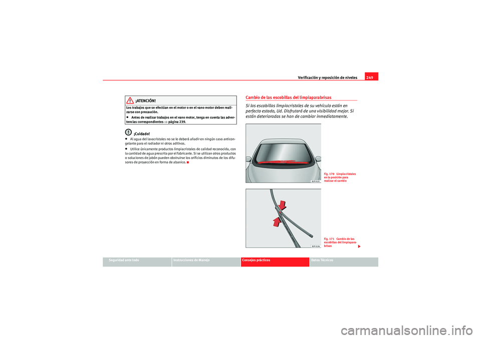 Seat Altea XL 2010 Manual del propietario (in Spanish) Verificación y reposición de niveles249
Seguridad ante todo
Instrucciones de Manejo
Consejos prácticos
Datos Técnicos
¡ATENCIÓN!
Los trabajos que se efectúan en el motor o en el vano motor debe Seat Altea XL 2010 Manual del propietario (in Spanish) Verificación y reposición de niveles249
Seguridad ante todo
Instrucciones de Manejo
Consejos prácticos
Datos Técnicos
¡ATENCIÓN!
Los trabajos que se efectúan en el motor o en el vano motor debe