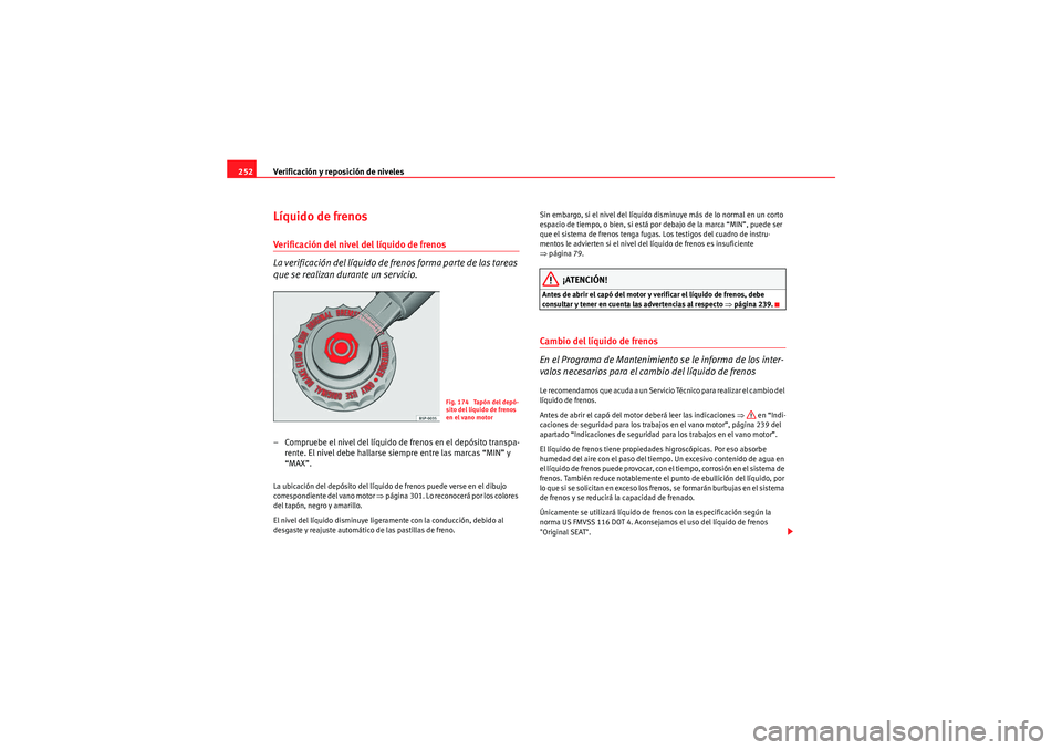 Seat Altea XL 2010 Manual del propietario (in Spanish) Verificación y reposición de niveles
252Líquido de frenosVerificación del nivel del líquido de frenos
La verificación del líquido de fr enos forma parte de las tareas
que se realizan durante u Seat Altea XL 2010 Manual del propietario (in Spanish) Verificación y reposición de niveles
252Líquido de frenosVerificación del nivel del líquido de frenos
La verificación del líquido de fr enos forma parte de las tareas
que se realizan durante u