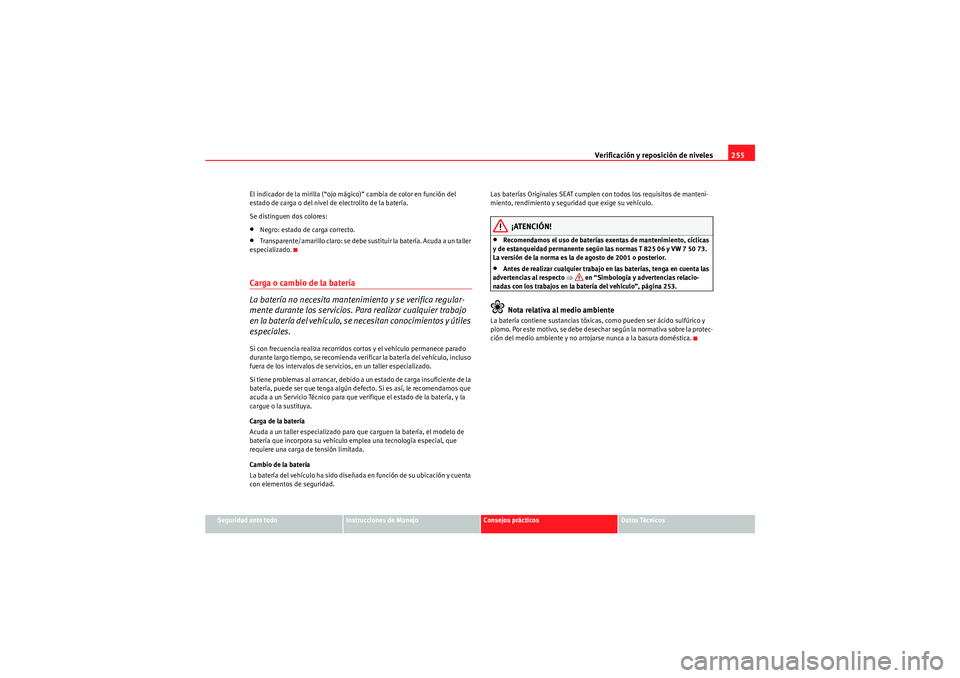 Seat Altea XL 2010 Manual del propietario (in Spanish) Verificación y reposición de niveles255
Seguridad ante todo
Instrucciones de Manejo
Consejos prácticos
Datos Técnicos
El indicador de la mirilla (“ojo mági
co)” cambia de color en función de Seat Altea XL 2010 Manual del propietario (in Spanish) Verificación y reposición de niveles255
Seguridad ante todo
Instrucciones de Manejo
Consejos prácticos
Datos Técnicos
El indicador de la mirilla (“ojo mági
co)” cambia de color en función de