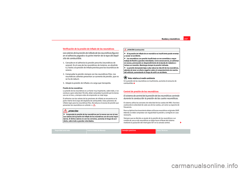 Seat Altea XL 2010 Manual del propietario (in Spanish) Ruedas y neumáticos257
Seguridad ante todo
Instrucciones de Manejo
Consejos prácticos
Datos Técnicos
Verificación de la presión de inflado de los neumáticos
Los valores de la presión de inflad Seat Altea XL 2010 Manual del propietario (in Spanish) Ruedas y neumáticos257
Seguridad ante todo
Instrucciones de Manejo
Consejos prácticos
Datos Técnicos
Verificación de la presión de inflado de los neumáticos
Los valores de la presión de inflad