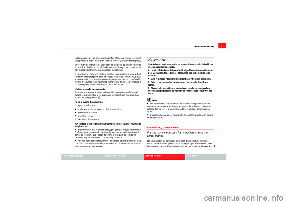 Seat Altea XL 2010 Manual del propietario (in Spanish) Ruedas y neumáticos261
Seguridad ante todo
Instrucciones de Manejo
Consejos prácticos
Datos Técnicos
Los flancos de este tipo de neumáticos están reforzados. Cuando los neumá-
ticos pierden el a Seat Altea XL 2010 Manual del propietario (in Spanish) Ruedas y neumáticos261
Seguridad ante todo
Instrucciones de Manejo
Consejos prácticos
Datos Técnicos
Los flancos de este tipo de neumáticos están reforzados. Cuando los neumá-
ticos pierden el a