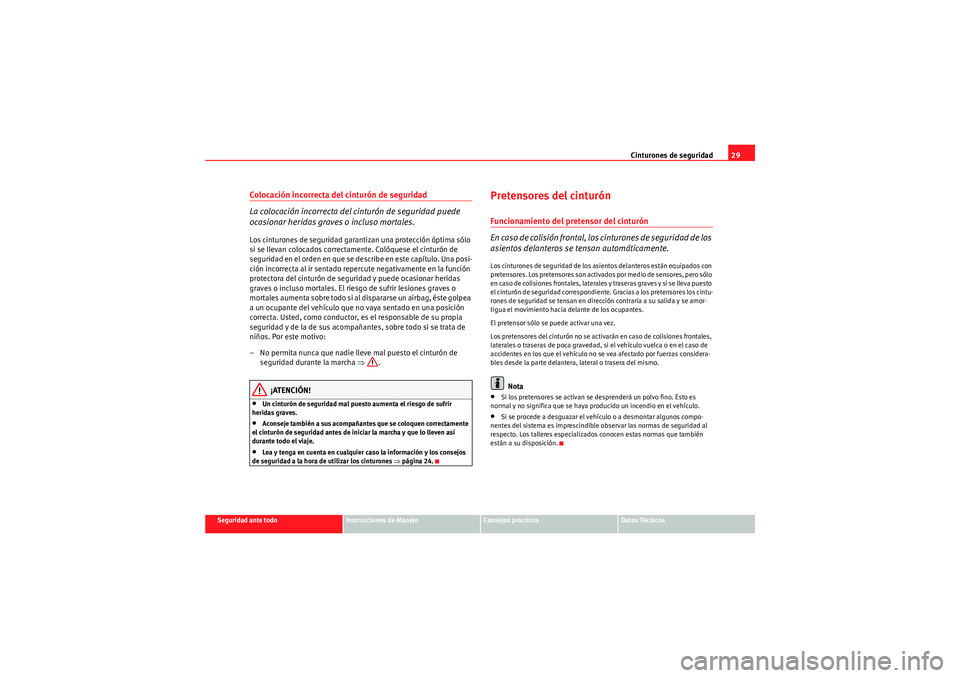 Seat Altea XL 2010  Manual del propietario (in Spanish) Cinturones de seguridad29
Seguridad ante todo
Instrucciones de Manejo
Consejos prácticos
Datos Técnicos
Colocación incorrecta del cinturón de seguridad
La colocación incorrecta del cinturón de s