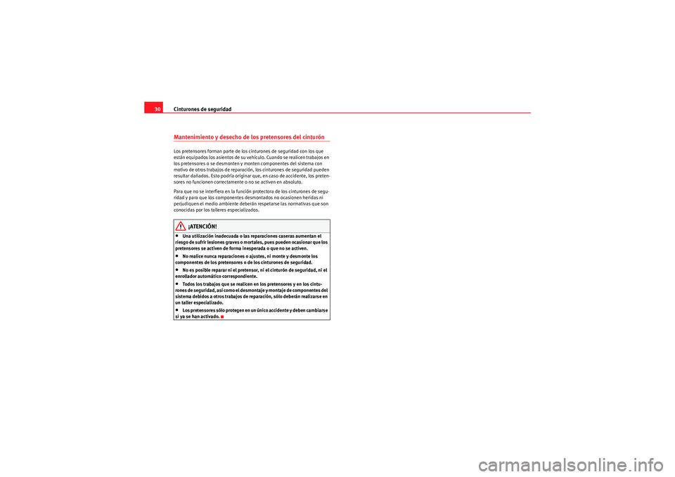 Seat Altea XL 2010  Manual del propietario (in Spanish) Cinturones de seguridad
30Mantenimiento y desecho de los pretensores del cinturónLos pretensores forman parte de los cinturones de seguridad con los que 
están equipados los asientos de su vehículo