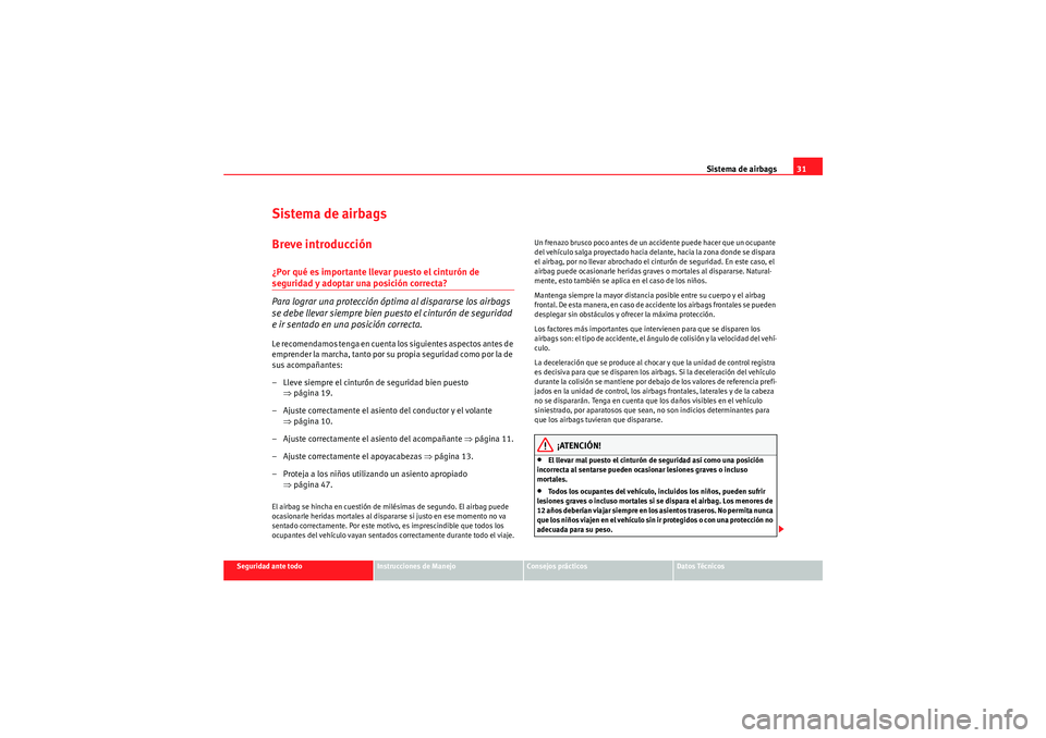 Seat Altea XL 2010  Manual del propietario (in Spanish) Sistema de airbags31
Seguridad ante todo
Instrucciones de Manejo
Consejos prácticos
Datos Técnicos
Sistema de airbagsBreve introducción¿Por qué es importante llevar puesto el cinturón de segurid