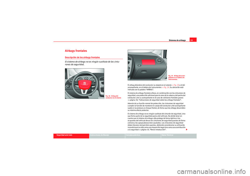 Seat Altea XL 2010  Manual del propietario (in Spanish) Sistema de airbags35
Seguridad ante todo
Instrucciones de Manejo
Consejos prácticos
Datos Técnicos
Airbags frontalesDescripción de los airbags frontales
El sistema de airbags no es  ningún sustitu