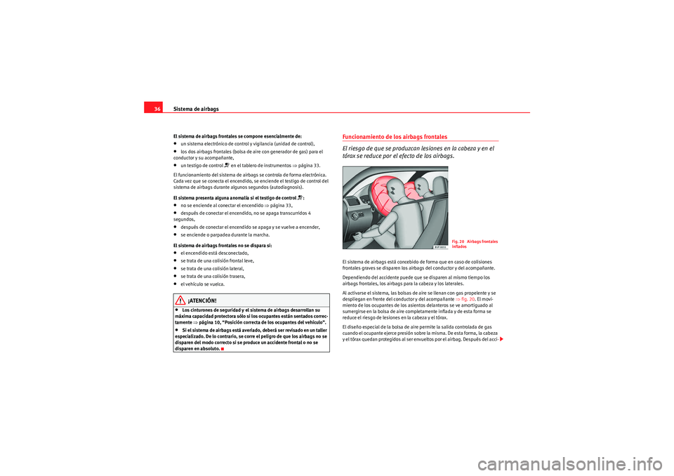 Seat Altea XL 2010  Manual del propietario (in Spanish) Sistema de airbags
36El sistema de airbags frontales se compone esencialmente de:•un sistema electrónico de control y vigilancia (unidad de control),•los dos airbags frontales (bolsa de aire con 