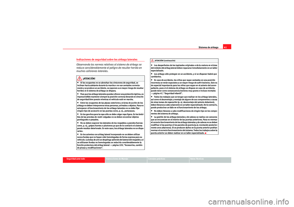 Seat Altea XL 2010  Manual del propietario (in Spanish) Sistema de airbags41
Seguridad ante todo
Instrucciones de Manejo
Consejos prácticos
Datos Técnicos
Indicaciones de seguridad sobre los airbags laterales
Observando las normas relativas al sistema de