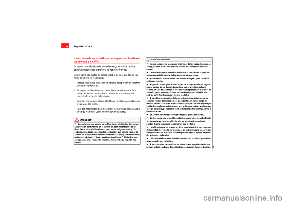 Seat Altea XL 2010  Manual del propietario (in Spanish) Seguridad infantil
48Indicaciones de seguridad importantes para la utilización de los asientos para niños
La correcta utilización de los asientos para niños reduce 
considerablemente el peligro de