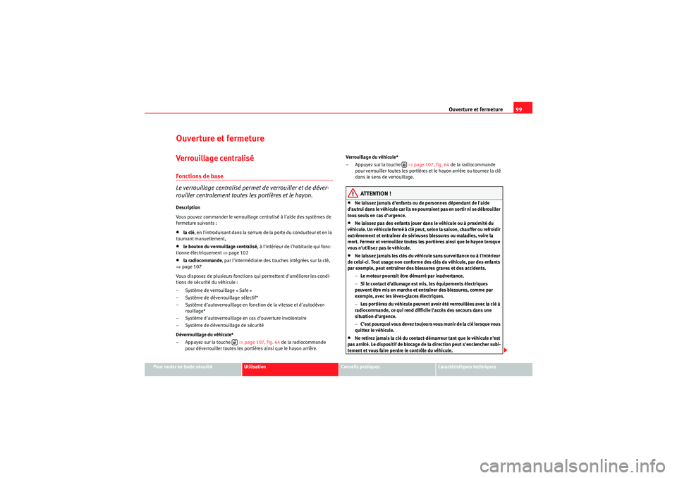 Seat Altea XL 2010  Manuel du propriétaire (in French)  Ouverture et fermeture99
Pour rouler en toute sécurité
Utilisation
Conseils pratiques
Caractéristiques techniques
Ouverture et fermetureVerrouillage centraliséFonctions de base
Le verrouillage cen