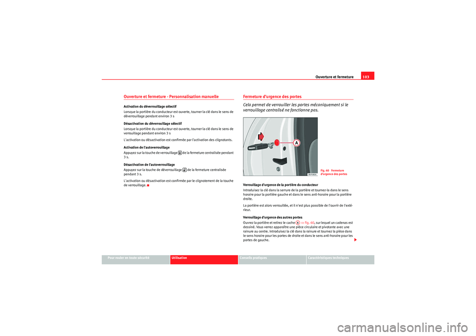 Seat Altea XL 2010  Manuel du propriétaire (in French)  Ouverture et fermeture103
Pour rouler en toute sécurité
Utilisation
Conseils pratiques
Caractéristiques techniques
Ouverture et fermeture - Personnalisation manuelle Activation du déverrouillage s