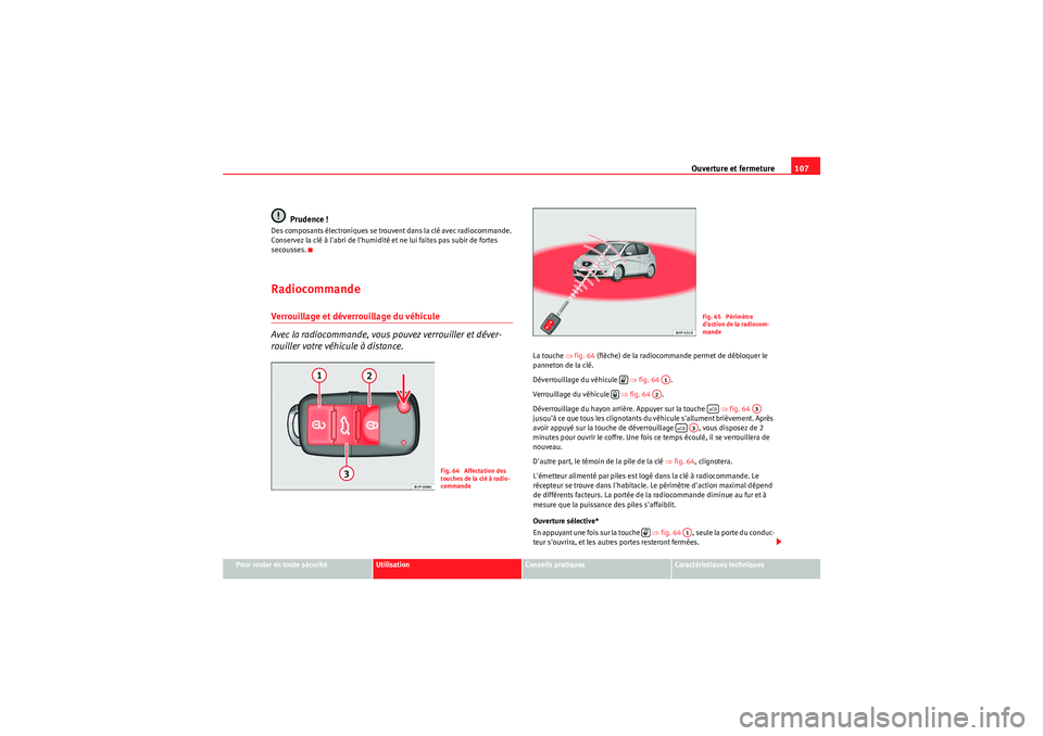Seat Altea XL 2010  Manuel du propriétaire (in French)  Ouverture et fermeture107
Pour rouler en toute sécurité
Utilisation
Conseils pratiques
Caractéristiques techniques
Prudence !
Des composants électroniques se trouvent dans la clé avec radiocomman